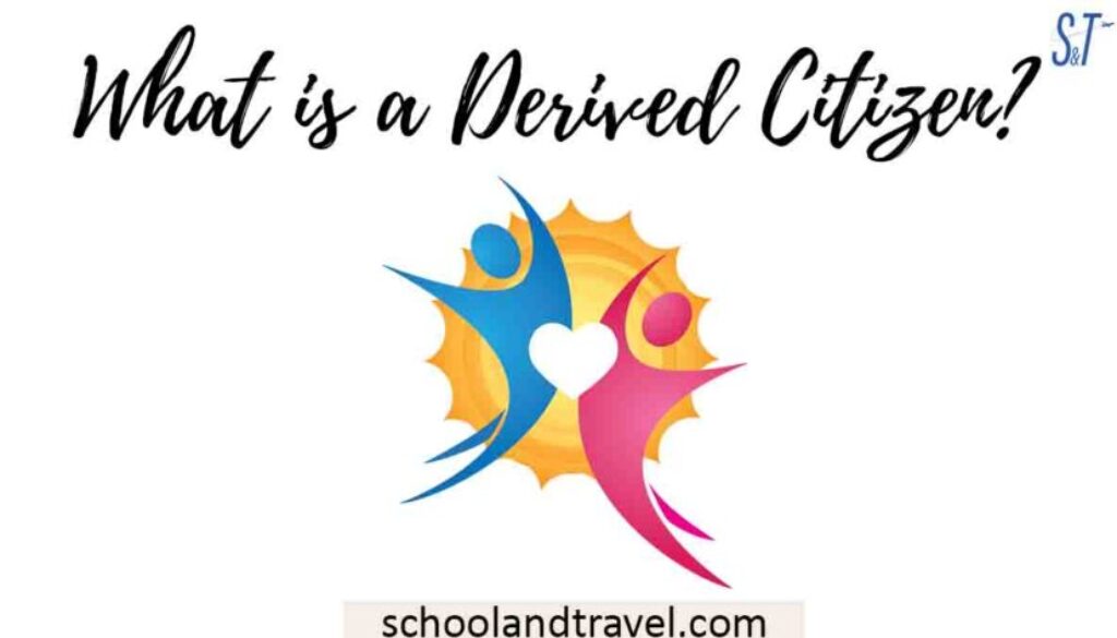 What is a Derived Citizen? (Major tips) - School & Travel