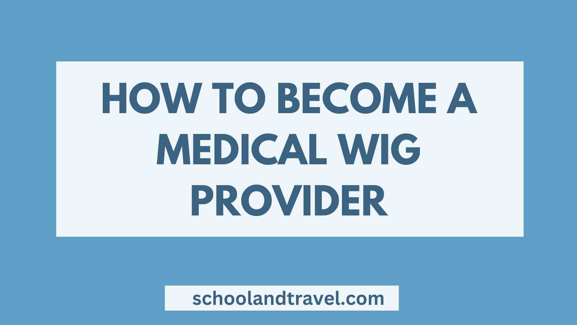 How to Become a Medical Wig Provider