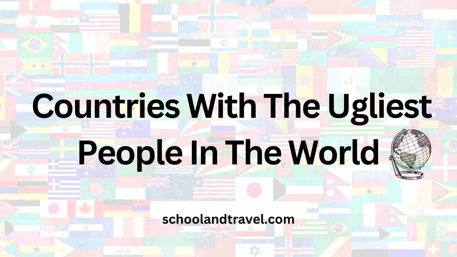 Countries With The Ugliest People In The World